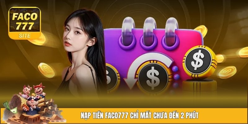 Nạp Tiền FACO777 - 99% Người Dùng Giao Dịch Thành Công 2 Cách nạp tiền FACO777 dễ và nhanh