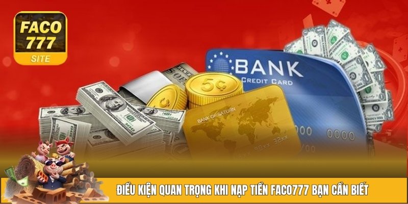 Nạp Tiền FACO777 - 99% Người Dùng Giao Dịch Thành Công 1 Điều kiện cần biết trước khi nạp tiền FACO777