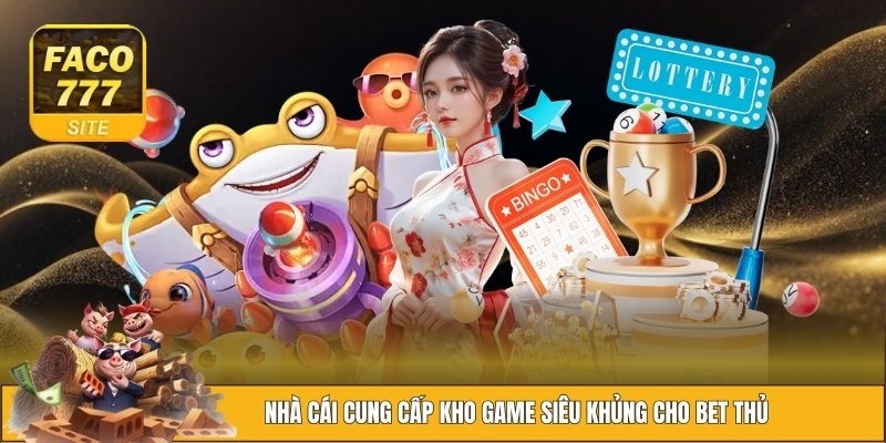 FACO777 4 Nhà cái cung cấp kho game siêu khủng cho bet thủ